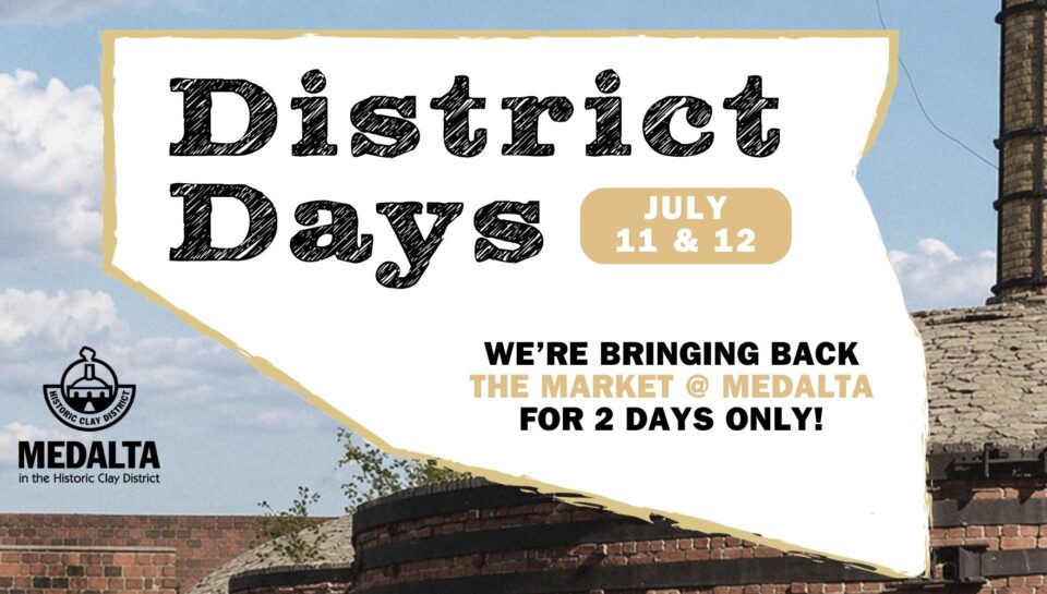 District Days @Medalta - Saturday July 11th, 2026 from 4pm to 10pm & Sunday July 12th from 10am to 2pm.